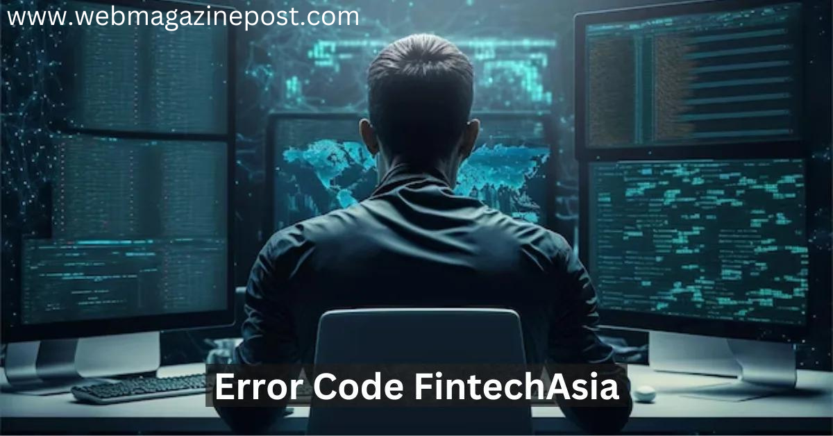 Error Code FintechAsia: 100% Comprehensive Guide to Understanding and Troubleshooting