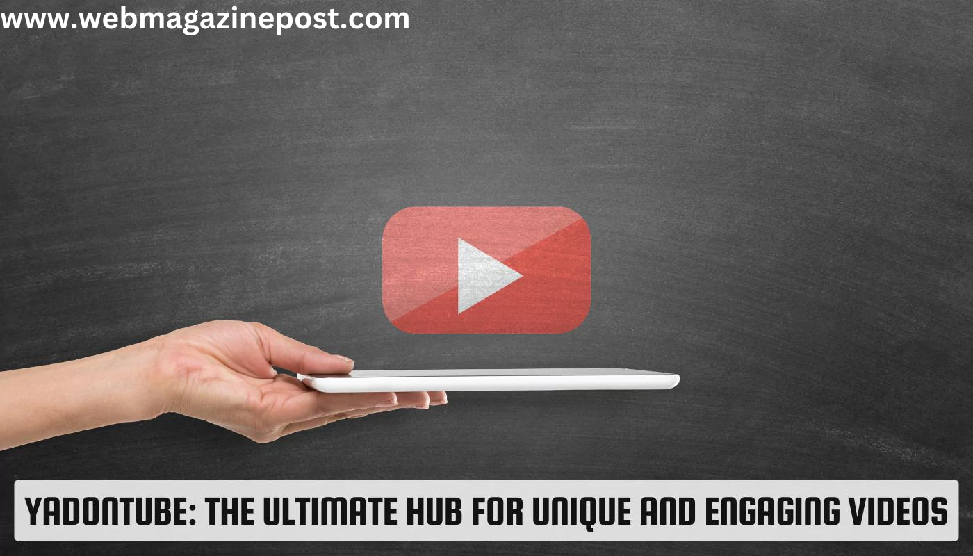 Discover Yadontube: 100% Ultimate Hub for Unique and Engaging Videos